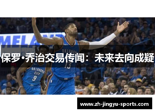 保罗·乔治交易传闻：未来去向成疑