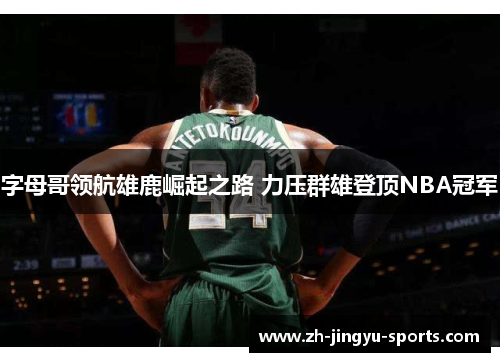 字母哥领航雄鹿崛起之路 力压群雄登顶NBA冠军