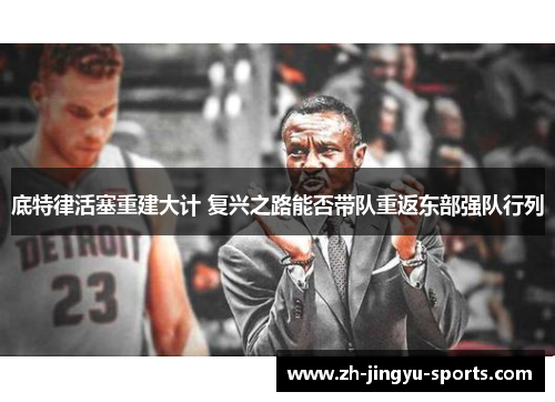 底特律活塞重建大计 复兴之路能否带队重返东部强队行列