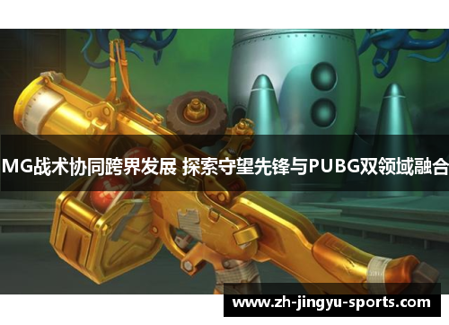MG战术协同跨界发展 探索守望先锋与PUBG双领域融合